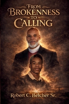 From Brokenness To Calling by Belcher, Robert, Sr.