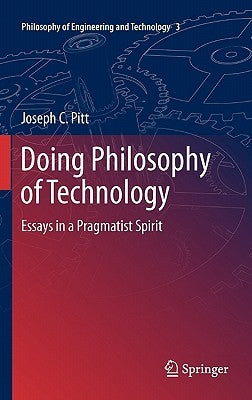 Doing Philosophy of Technology: Essays in a Pragmatist Spirit by Pitt, Joseph C.