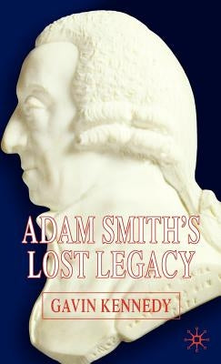 Adam Smith's Lost Legacy by Kennedy, G.
