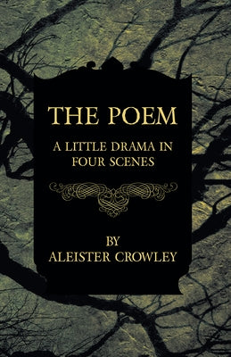The Poem - A Little Drama in Four Scenes by Crowley, Aleister
