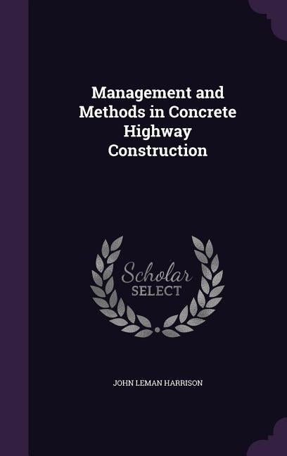 Management and Methods in Concrete Highway Construction by Harrison, John Leman