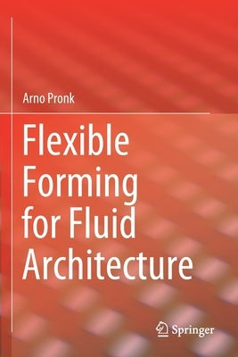 Flexible Forming for Fluid Architecture by Pronk, Arno