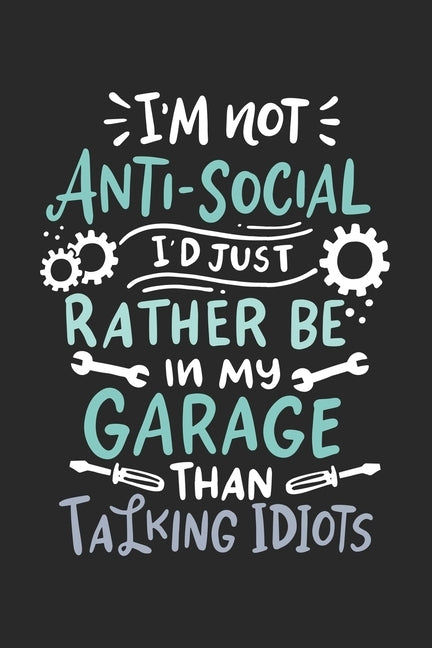 I'm Not Anti-social I'd Just Rather Be In My Garage Than Talking Idiots: 120 Pages I 6x9 I Graph Paper 4x4 by Notebooks, Funny