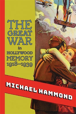 The Great War in Hollywood Memory, 1918-1939 by Hammond, Michael