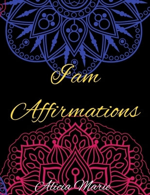 I AM Affirmations: Mandala Coloring Book for Adults, Stress Relief, Mindfulness Coloring and Good Vibes by Marie, Alicia