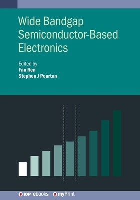 Wide Bandgap Semiconductor-Based Electronics by Ren, Fan
