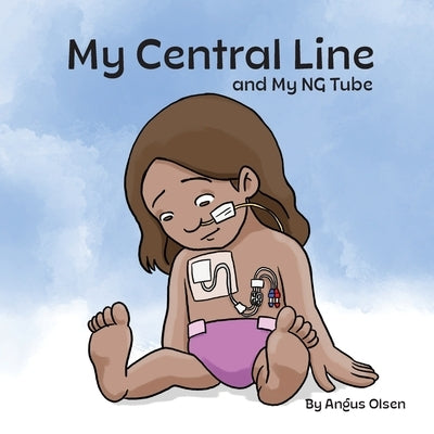 My Central Line and My NG Tube by Olsen, Angus