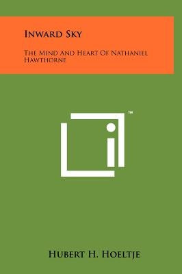 Inward Sky: The Mind And Heart Of Nathaniel Hawthorne by Hoeltje, Hubert H.