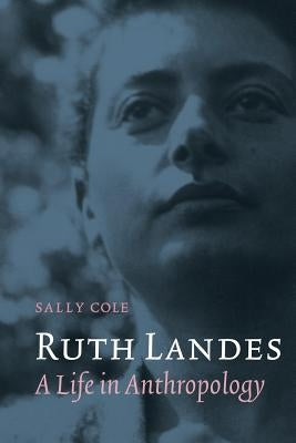 Ruth Landes: A Life in Anthropology by Cole, Sally