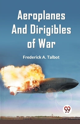 Aeroplanes and Dirigibles of War by A Talbot Frederick