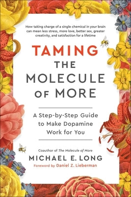 Taming the Molecule of More: A Step-By-Step Guide to Make Dopamine Work for You by Long, Michael E.