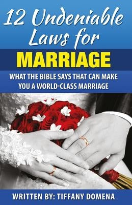 12 Undeniable Laws For Marriage: What The Bible Says That Can Make You A World-Class Marriage by Domena, Tiffany