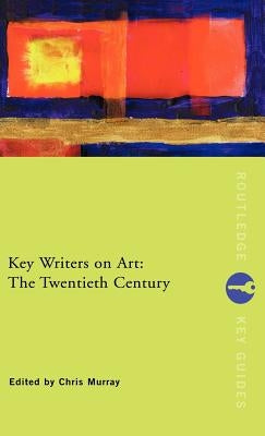Key Writers on Art: The Twentieth Century by Murray, Chris