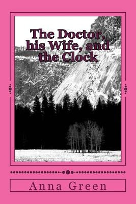 The Doctor, his Wife, and the Clock by Green, Anna Katharine