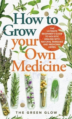 How to Grow Your Own Medicine by Glow, The Green
