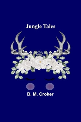 Jungle Tales by M. Croker, B.