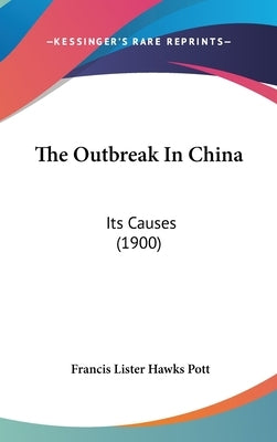 The Outbreak In China: Its Causes (1900) by Pott, Francis Lister Hawks