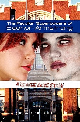 The Peculiar Superpowers of Eleanor Armstrong: A Zombie Love Story by Schloegel, K. A.