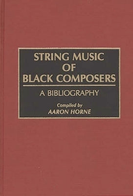 String Music of Black Composers: A Bibliography by Horne, Aaron