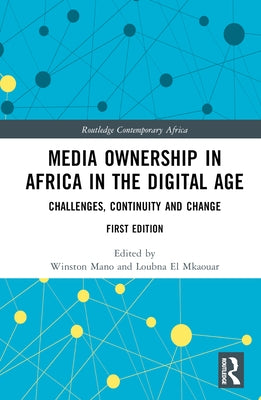 Media Ownership in Africa in the Digital Age: Challenges, Continuity and Change by Mano, Winston