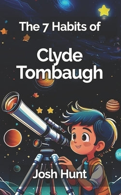 The 7 Habits of Clyde Tombaugh by Hunt, Josh