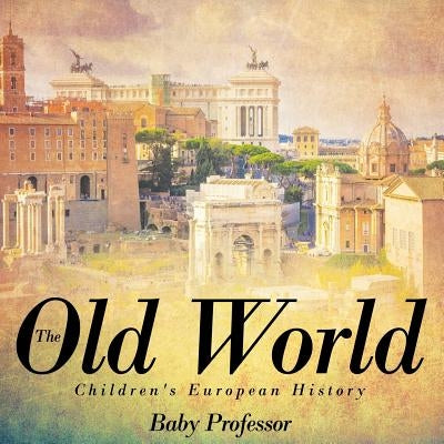 The Old World Children's European History by Baby Professor