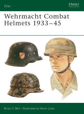 Wehrmacht Combat Helmets 1933-45 by Bell, Brian C.