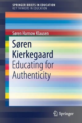 Søren Kierkegaard: Educating for Authenticity by Klausen, Søren Harnow