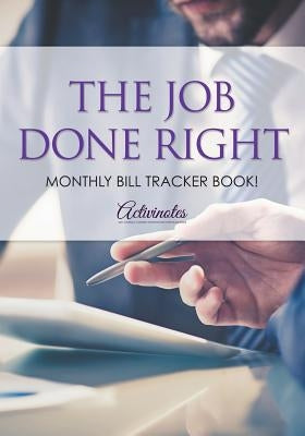 The Job Done Right, Monthly Bill Tracker Book! by Activinotes