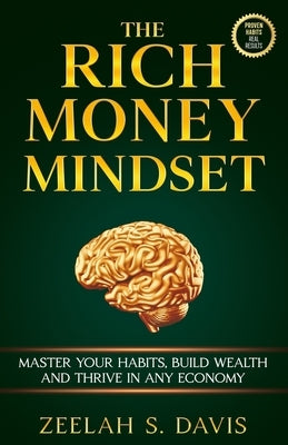 The Rich Money Mindset: Master Your Habits, Build Wealth And Thrive In Any Economy by Davis, Zeelah