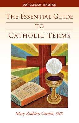 The Essential Guide to Catholic Terms by Glavich, Mary Kathleen