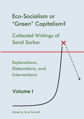 Eco-Socialism or "Green" Capitalism?: Collected Writings of Saral Sarkar, Volume 1 by Sarkar, Saral