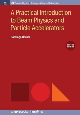 A Practical Introduction to Beam Physics and Particle Accelerators, 2nd Edition by Bernal, Santiago