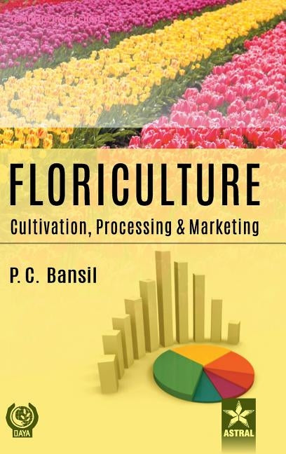 Floriculture: Cultivation Processing and Marketing by Bansil, P. C.