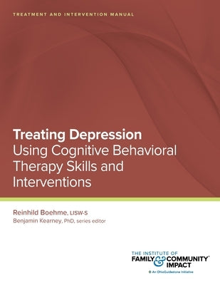 Treating Depression Using Cognitive Behavioral Therapy Skills and Interventions: Treatment and Intervention Manual by Kearney, Benjamin