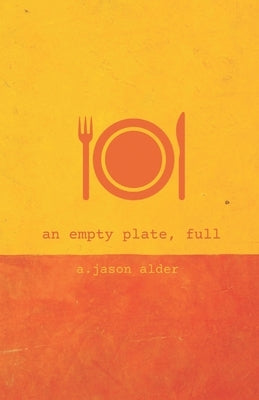 An empty plate, full by Alder, A. Jason
