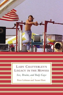 Lady Chatterley's Legacy in the Movies: Sex, Brains, and Body Guys by Lehman, Peter