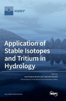 Application of Stable Isotopes and Tritium in Hydrology by Krajcar Bronic, Ines