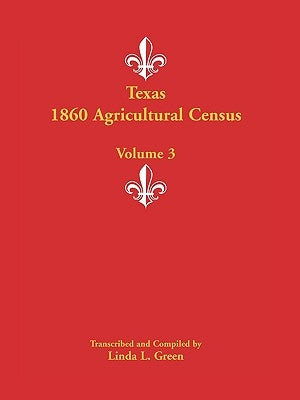 Texas 1860 Agricultural Census: Volume 3 by Green, Linda L.