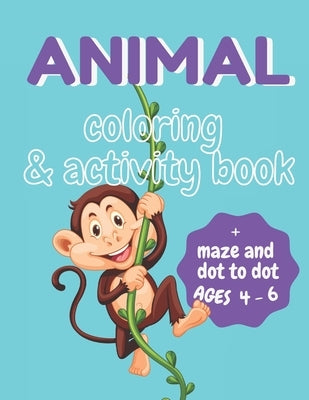 Animal Coloring and Activity Book for Kids Ages 4-6: Let Your Kid Discover Skills with This Coloring, Maze and Dot to Dot Book. Contains 87 pages with by Clark, Luna