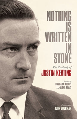 Nothing Is Written in Stone: The Notebooks of Justin Keating 1930 - 2009 by Hussey, Barbara
