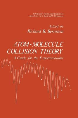 Atom - Molecule Collision Theory: A Guide for the Experimentalist by Bernstein, Richard Barry