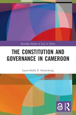 The Constitution and Governance in Cameroon by Enonchong, Laura-Stella E.