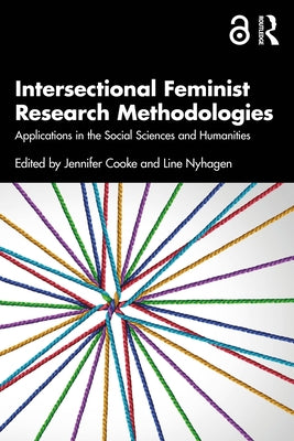 Intersectional Feminist Research Methodologies: Applications in the Social Sciences and Humanities by Cooke, Jennifer