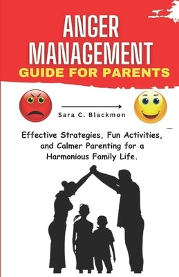 Anger Management Guide for Parents: Effective Strategies, Fun Activities, and Calmer Parenting for a Harmonious Family Life. by Blackmon, Sara