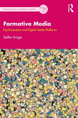 Formative Media: Psychoanalysis and Digital Media Platforms by Kr?ger, Steffen