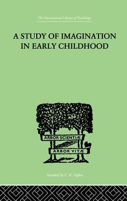 A Study of Imagination in Early Childhood: And Its Function in Mental Development by Griffiths, Ruth