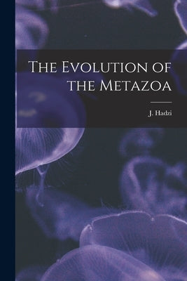 The Evolution of the Metazoa by Hadzi, J. 1884-1972