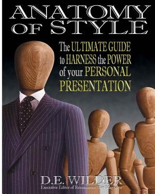 Anatomy of Style: The Ultimate Guide to Harness the Power of your Personal Presentation by Wilder, D. E.