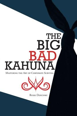 The Big Bad Kahuna: Mastering the Art of Corporate Survival by Dosunmu, Bukki